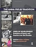 The Anna Freud Tradition: Lines of Development - Evolution of Theory and Practice over the Decades (Psychology, Psychoanalysis & Psychotherapy)