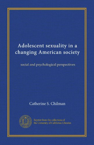 Adolescent sexuality in a changing American society: social and psychological perspectives Adolescent sexuality in a changing American society: social and psychological perspectives