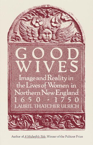 Good Wives: Image and Reality in the Lives of Women in Northern New England, 1650-1750