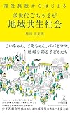 福祉施設からはじまる 多世代ごちゃまぜ地域共生社会