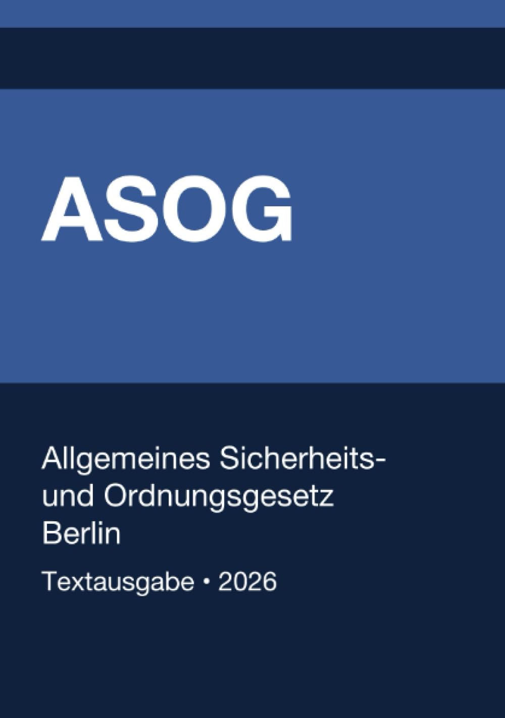 ASOG - Allgemeines Gesetz zum Schutz der öffentlichen Sicherheit und Ordnung in Berlin 2026: Vollständiger Gesetzestext in aktueller Fassung • Ohne Kommentare • Systematisch gegliedert