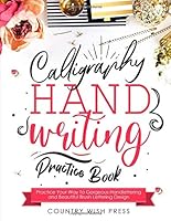 Calligraphy Handwriting Practice Book: Practice Your Way To Gorgeous Handlettering andf Beautiful Brush Lettering Design: Art Supplies and Stationery ... and Drawing (Calligraphy for Beginners) 1096306859 Book Cover
