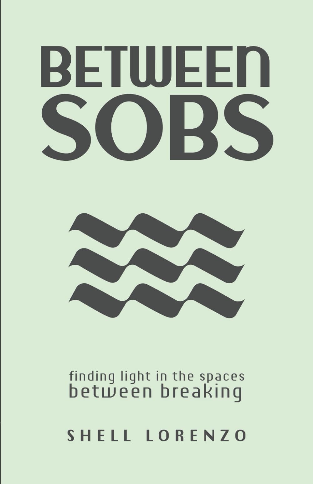 Between Sobs: finding light in the spaces between breaking: 1 (The Between Trilogy)