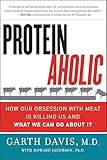 Proteinaholic: How Our Obsession with Meat Is Killing Us and What We Can Do About It
