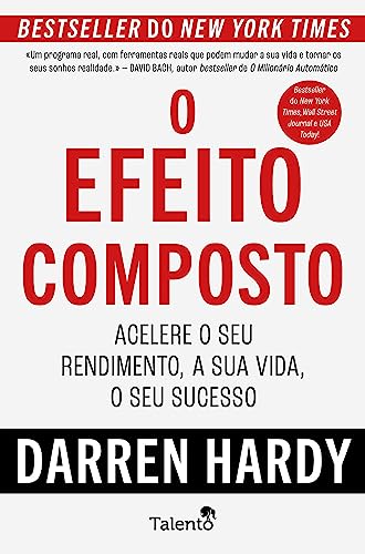 O Efeito Composto: Acelere o seu rendimento, a sua vida, o seu su...