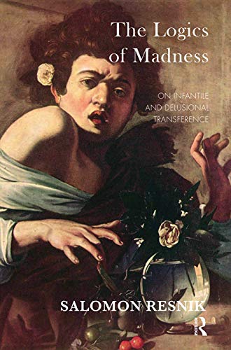 Preisvergleich Produktbild The Logics of Madness: On Infantile and Delusional Transference