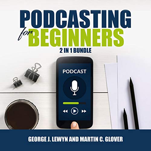 Podcasting for Beginners Bundle: 2 in 1 Bundle, Podcast and Podcasting by George J. Lewyn, Martin C. Glover episode artwork