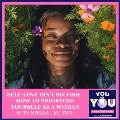 Self-Love Isn&rsquo;t Selfish - How To Prioritize Yourself As A Woman With Stella Umutoni Podcast Por  arte de portada