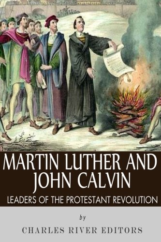 Martin Luther and John Calvin: Leaders of the Protestant Reformation
