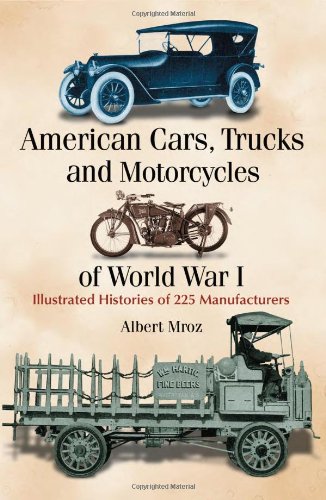 American Cars, Trucks and Motorcycles of World War I: Illustrated Histories of 225 Manufacturers American Cars, Trucks and Motorcycles of World War I: Illustrated Histories of 225 Manufacturers