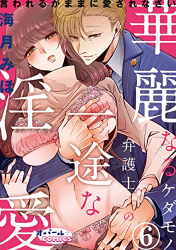 華麗なるケダモノ弁護士の一途な淫愛 言われるがままに愛されなさい6 (オパールCOMICS)