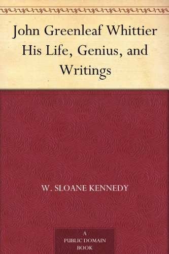 John Greenleaf Whittier His Life, Genius, and Writings