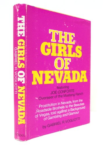 The Girls of Nevada: Prostitution in Nevada , from the Roadside Brothels to the Beauties of Vegas ,...