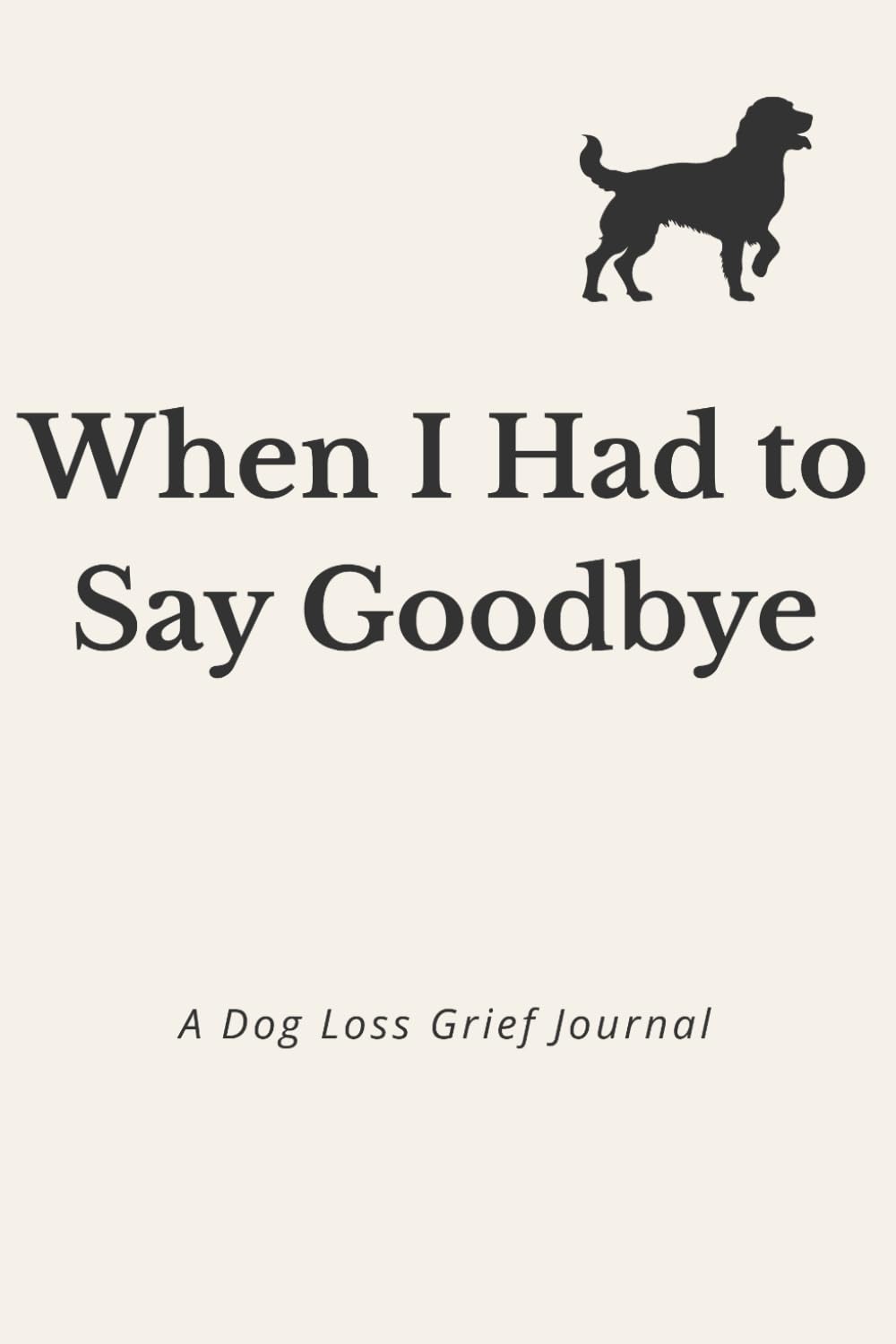 When I Had to Say Goodbye: A Dog Loss Grief Journal