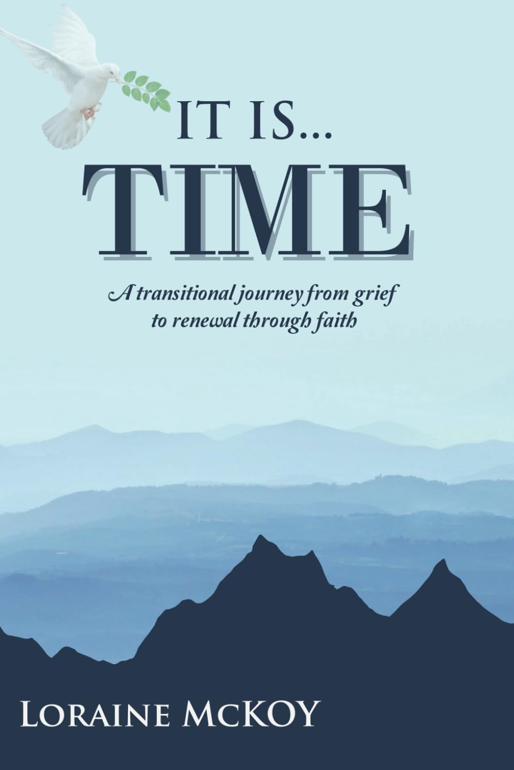 It Is... Time: A transitional journey from grief to renewal through faith