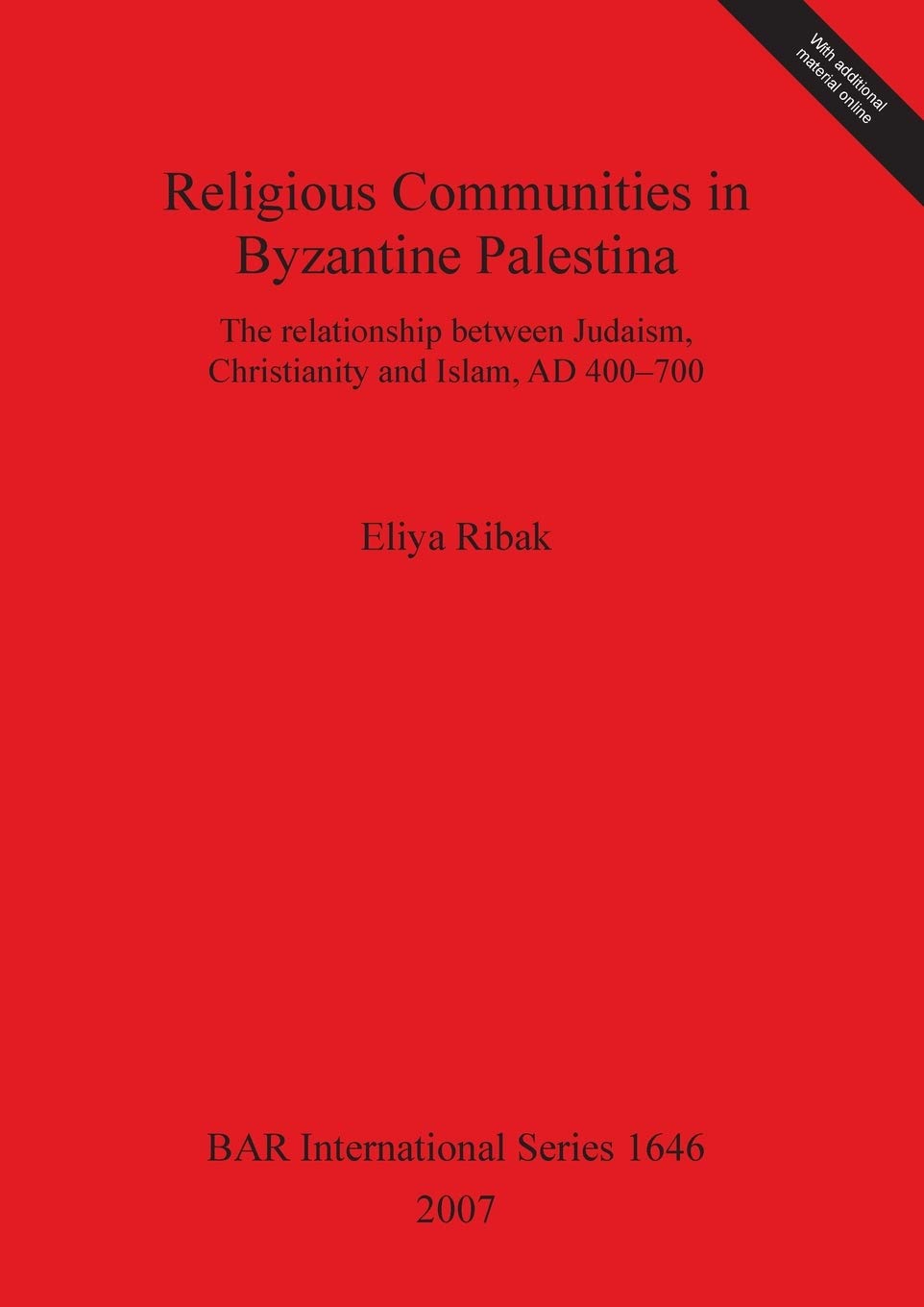 Religious Communities in Byzantine Palestina: The relationship between Judaism, Christianity and Islam, AD 400 - 700: 1646 (British Archaeological Reports International Series)