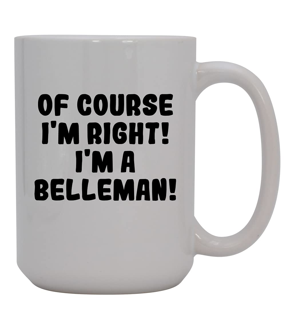 Of Course I'm Right! I'm A Belleman! - 15oz Ceramic Coffee Mug, White