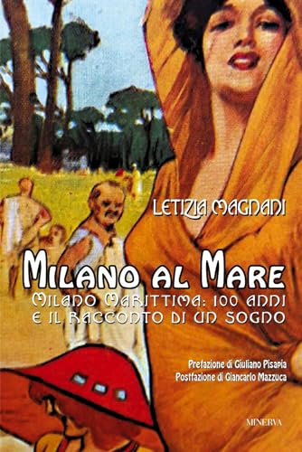  Milano al mare. Milano Marittima. 100 anni e il racconto di un sogno