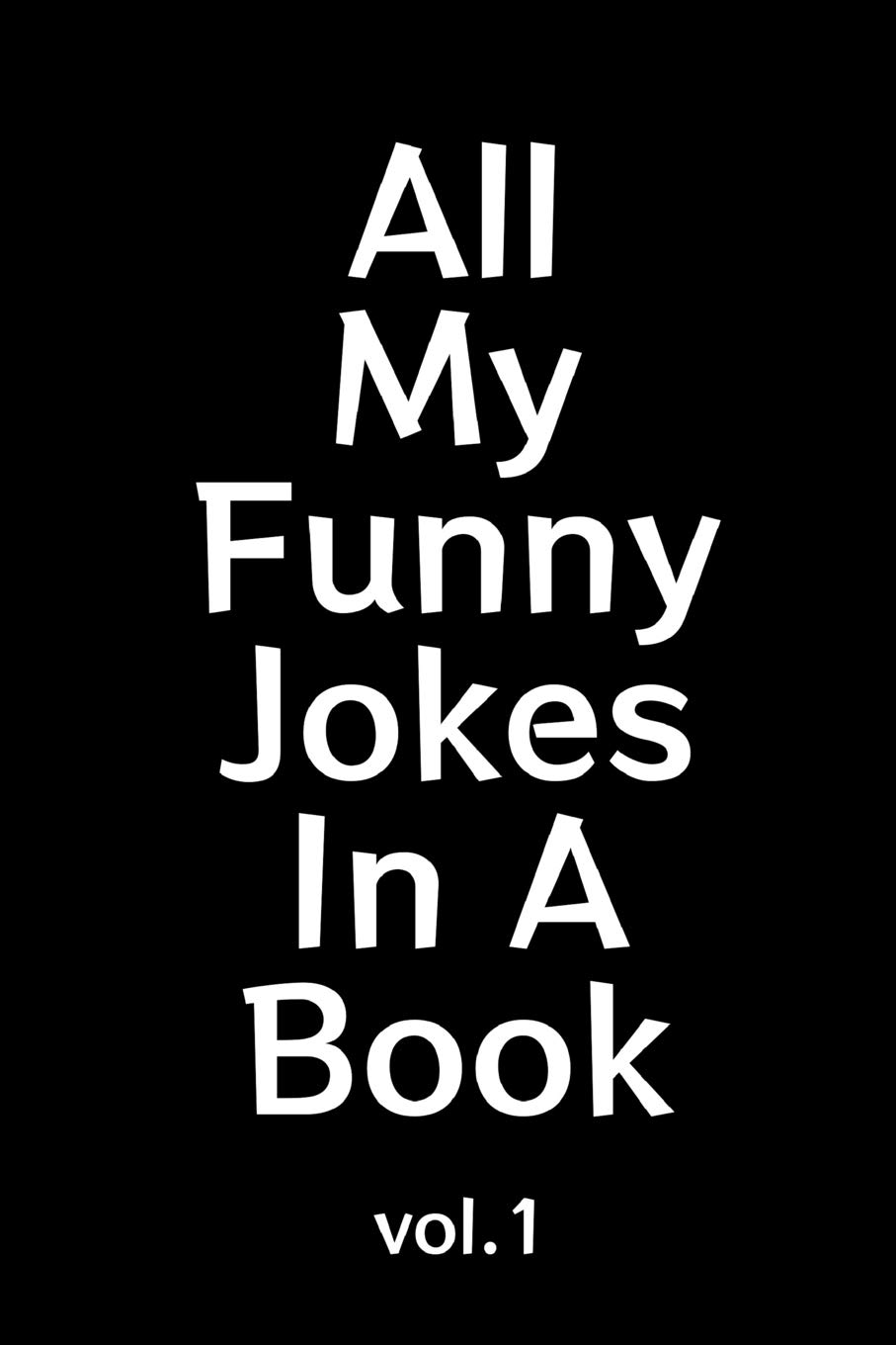 All My Funny Jokes In A Book: Blank Line College Ruled Composition Notebook for Kids That Enjoy Creating Their Own Positive Friendly Jokes and Writing Them Down (The Kids Funny Journal)