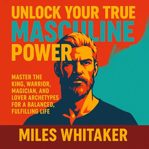 Unlock Your True Masculine Power Audiolibro Por Miles Whitaker arte de portada
