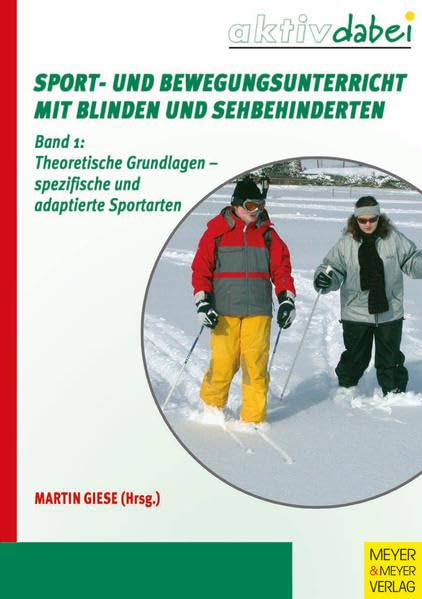 Sport und Bewegungsunterricht mit Blinden und Sehbehinderten: Theoretische Grundlagen - spezifische und adaptierte Sportarten (Aktiv dabei)