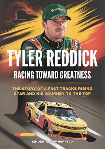 TYLER REDDICK : Racing Toward Greatness: The Story of a Fast Tracks Rising Star and His Journey to the Top (THE UNSTOPPABLE RISE: BIOGRAPHIES OF AMERICA’S MOTORSPORT LEGENDS)