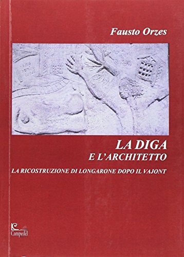 La diga e l'architetto. La ricostruzione di Longarone dopo il Vajont
