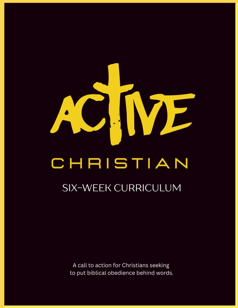 Active Christian Six-Week Curriculum: A call to action for Christians seeking to put biblical obedience behind words.