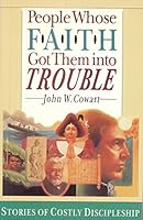 People Whose Faith Got Them into Trouble: Stories of Costly Discipleship 0830817379 Book Cover