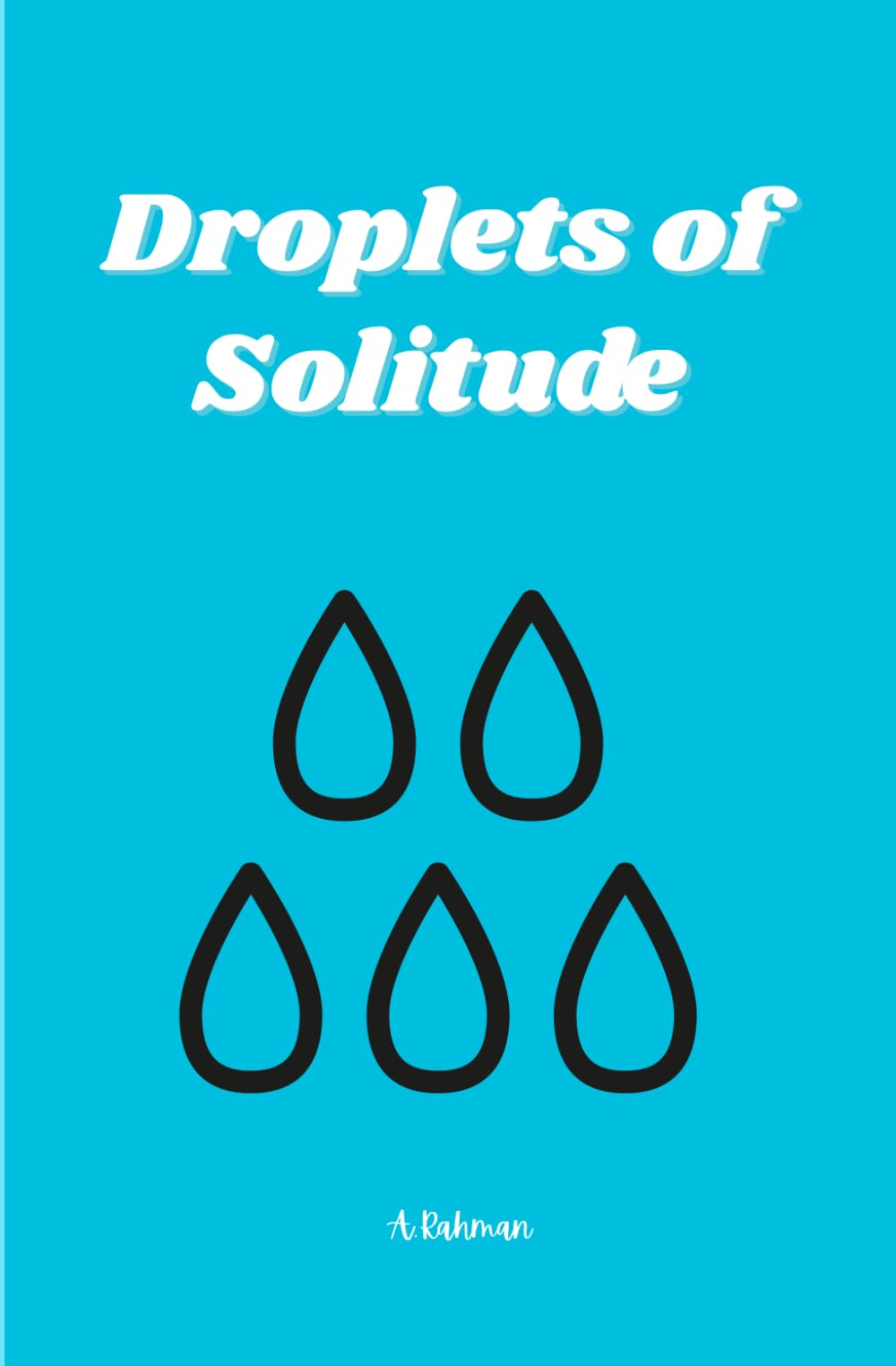 Droplets of Solitude: A collection of poems from the soul's unspoken places