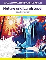 Advanced Coloring Books for Adults: Nature And Landscapes Color by Number B0D9RLPGD4 Book Cover