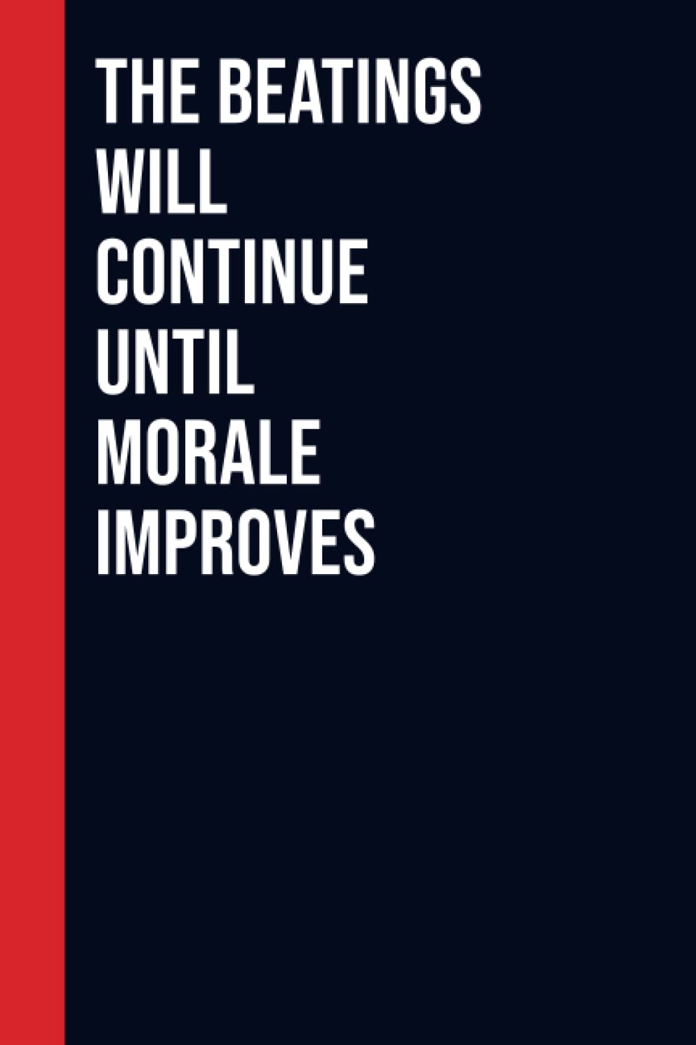 The Beatings Will Continue Until Morale Improves: Perfect to the Office and Home | Gag Gift Idea for Coworkers | Birthday and Christmas Gift for Friend| Blank 6"x 9" Black Cover