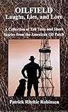  Oilfield Laughs, Lies, and Lores: A Collection of Tall Tales and Short Stories from the American Oil Patch (English Edition)