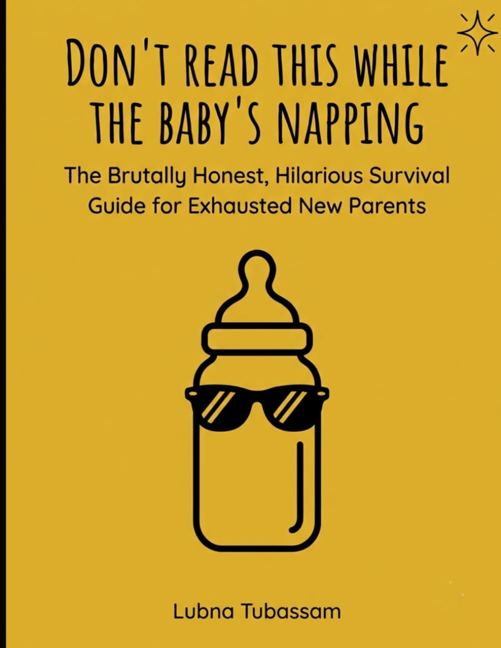Don't Read This While The Baby's Napping: The Brutally Honest, Hilarious Survival Guide for Exhausted New Parents