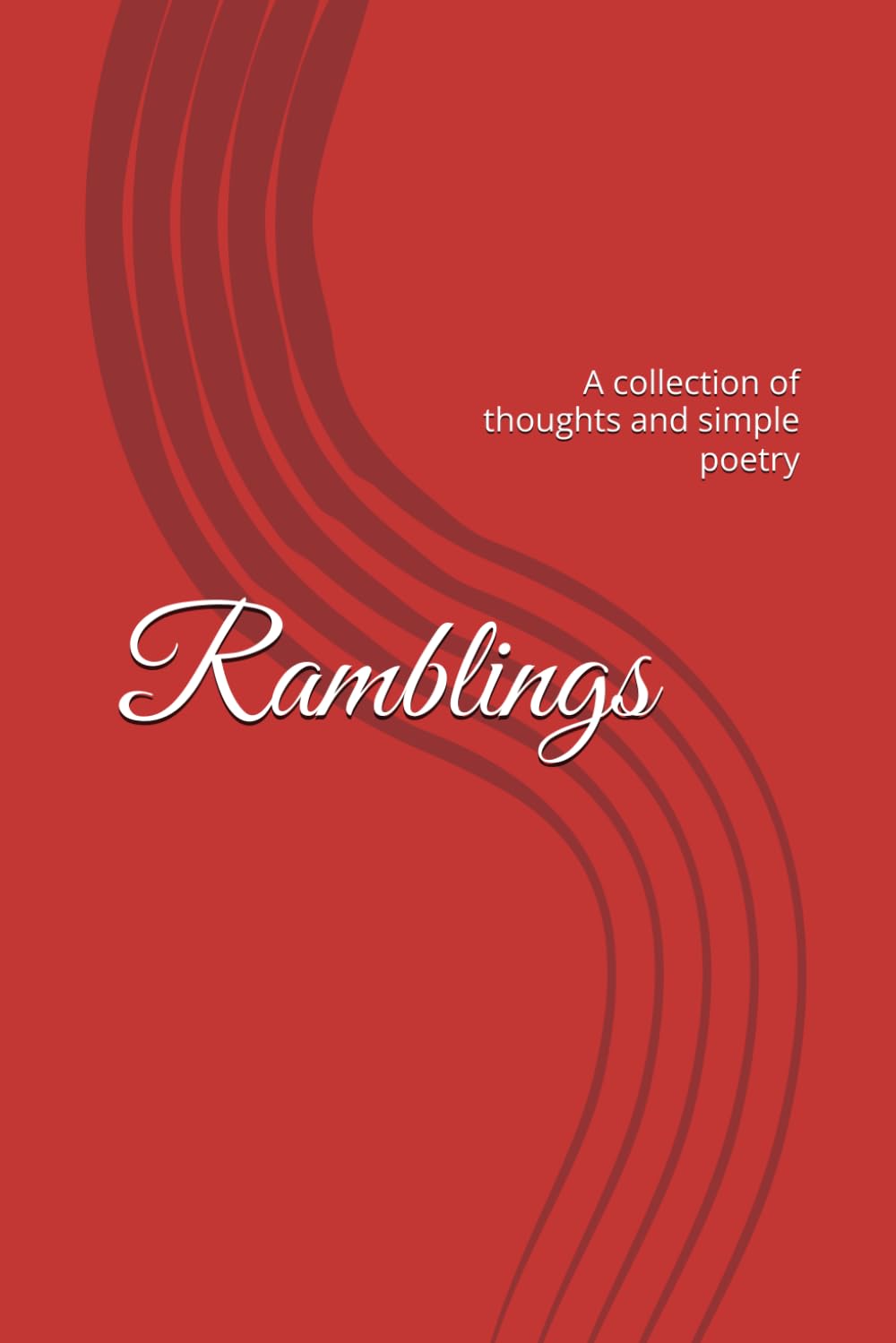 Ramblings: A collection of thoughts and simple poetry