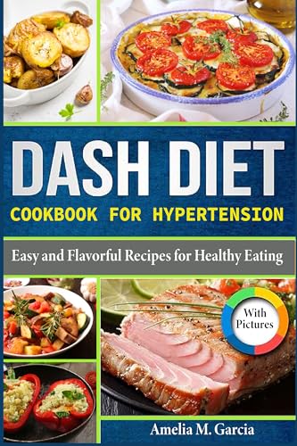 Dash Diet Cookbook for Hypertension: Easy and Flavorful Recipes for Healthy Eating with Pictures