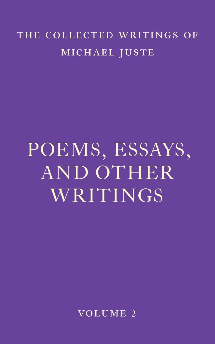 Poems, Essays, and Other Writings: 2 (The Collected Writings of Michael Juste)