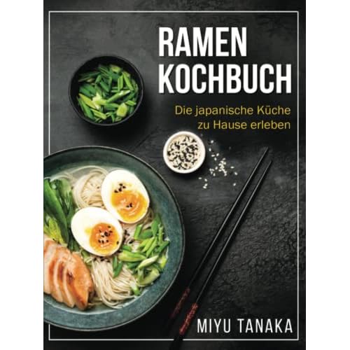 Ramen Kochbuch: Die japanische Küche zu Hause erleben