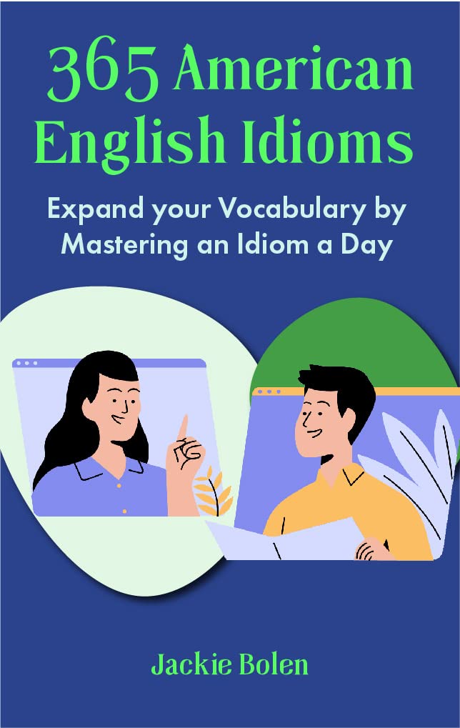 365 American English Idioms: Expand your Vocabulary by Mastering an Idiom a Day (Learn to Speak English)