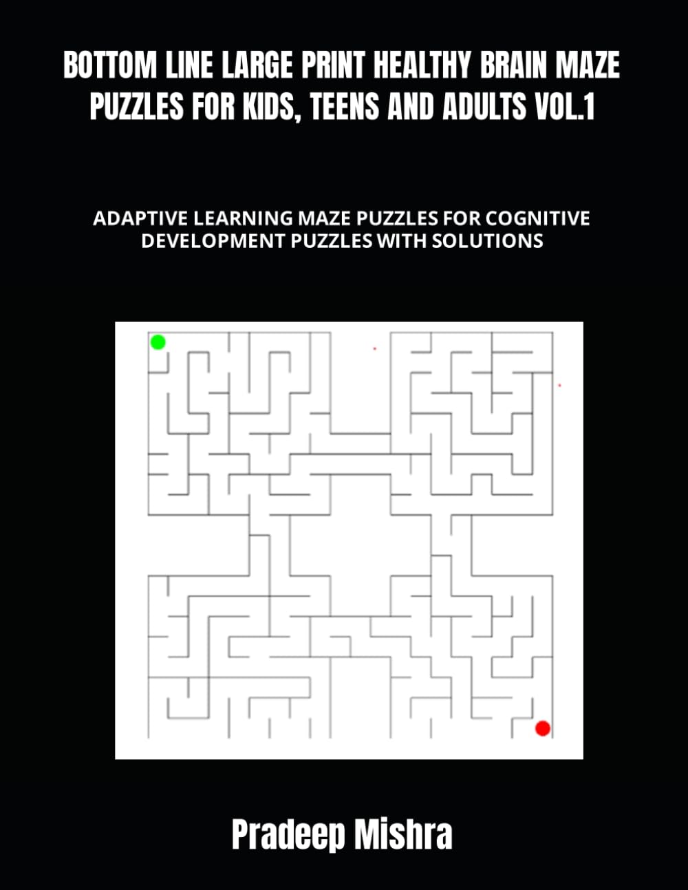 Independently published BOTTOM LINE LARGE PRINT HEALTHY BRAIN MAZE PUZZLES FOR KIDS, TEENS AND ADULTS VOL.1: ADAPTIVE LEARNING MAZE PUZZLES FOR COGNITIVE DEVELOPMENT PUZZLES WITH SOLUTIONS