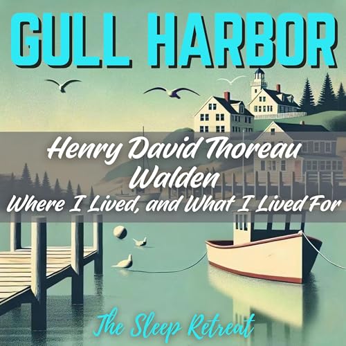 Gull Harbor: Thoreau Sleep Story - Walden - Where I Lived, and What I Lived For
