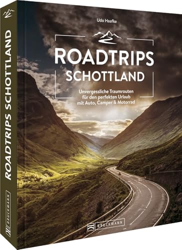 Roadtrip Europa – Roadtrips Schottland: Die ultimativen Traumstraßen zwischen Edinburgh und der Isle of Skye. Schottland mit dem Auto entdecken.: ... perfekten Urlaub mit Auto, Camper & Motorrad