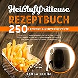  Heißluftfritteuse Rezeptbuch: 250 leckere Airfryer Rezepte. Perfekte Low Fat Pommes Frites, Nuggets und vieles mehr- so macht es Spaß! Das Kochbuch für ... fettarme Ernährung. (Airfryer Kochbuch 1)