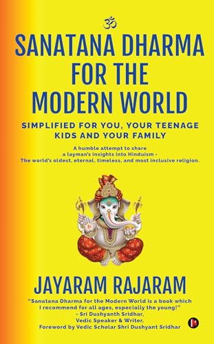 Sanatana Dharma for the Modern World : Simplified for you, your t...
