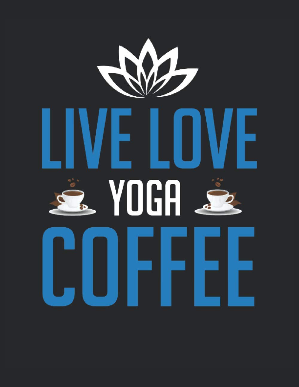 Live love yoga coffee: Letter - 8.5" x 11" (21.59 x 27.94 cm) Composition Notebook Blank Lined Journals