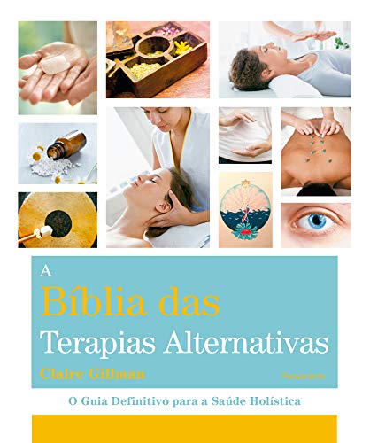 A bíblia das terapias alternativas: o guia definitivo para a saúde holística