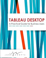 Tableau Desktop: A Practical Guide for Business Users 1518675158 Book Cover