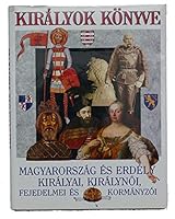 Királyok könyve - Magyarország és Erdély királyai, királynői, fejedelmei és kormányzói 9635485808 Book Cover