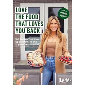 Love the Food that Loves You Back: 100 Recipes That Serve Up Big Portions and Super Nutritious Food (Cookbook for Nutrition, Weight Management) Hardcover – January 30, 2024
