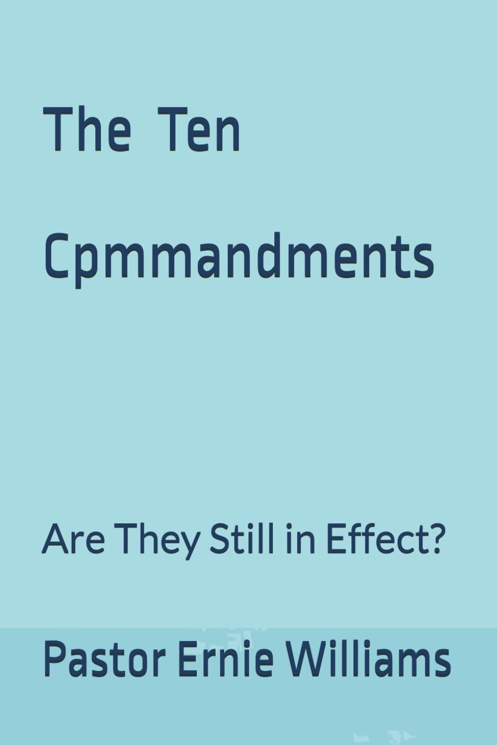 THE TEN COMMANDMENTS: Are They Still in Effect? (Christian Basics)